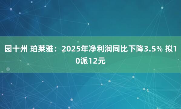 园十州 珀莱雅：2025年净利润同比下降3.5% 拟10派12元
